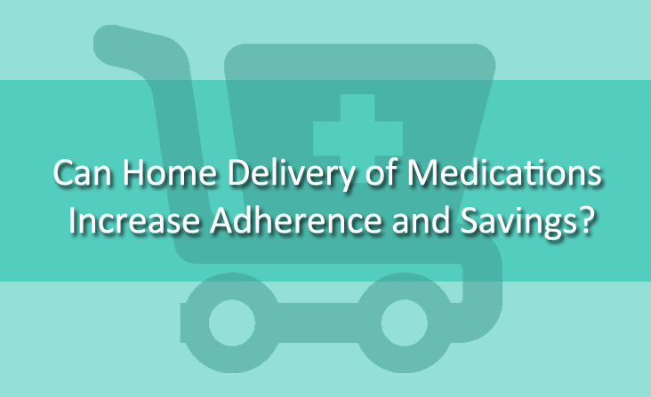 Can Home Delivery of Medications Increase Adherence and Savings?
