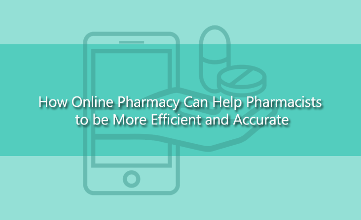 How Online Pharmacy Can Help Pharmacists to be More Efficient and
                                                    Accurate