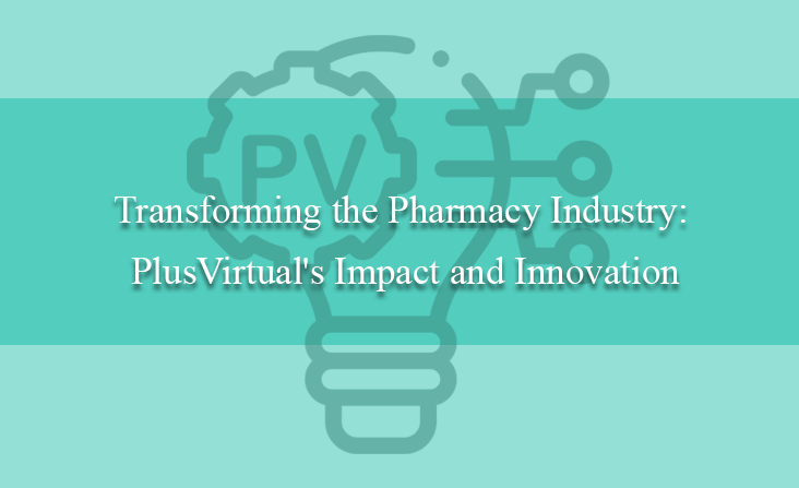 Transforming the Pharmacy Industry: PlusVirtual's Impact and Innovation
